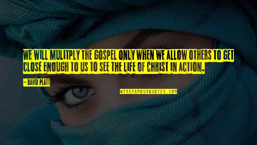 Gospel Of Christ Quotes By David Platt: We will mulitply the gospel only when we