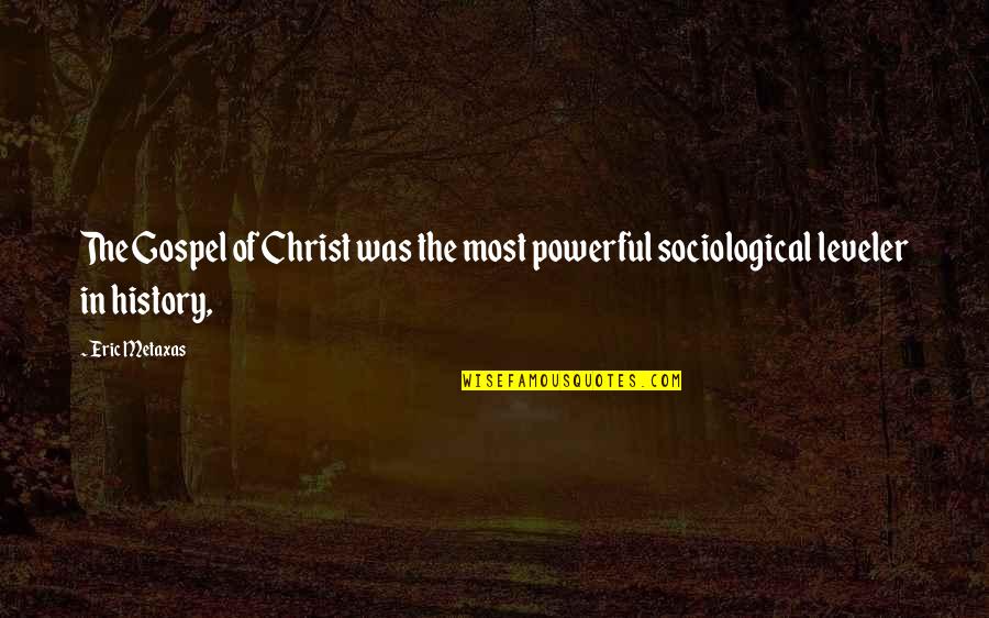 Gospel Of Christ Quotes By Eric Metaxas: The Gospel of Christ was the most powerful