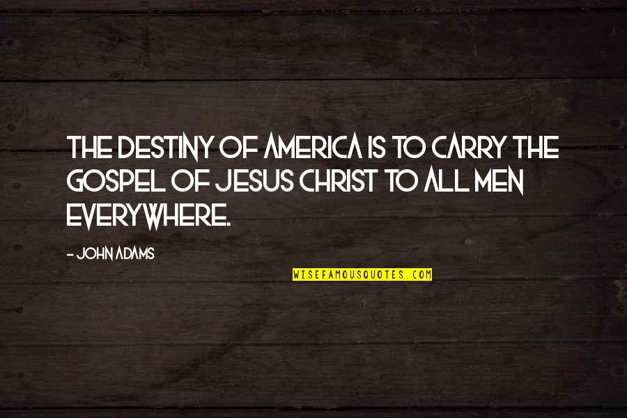 Gospel Of Christ Quotes By John Adams: The destiny of America is to carry the