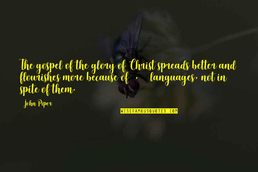 Gospel Of Christ Quotes By John Piper: The gospel of the glory of Christ spreads