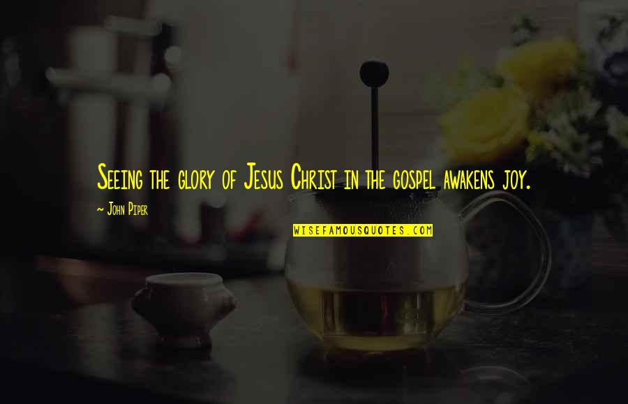 Gospel Of Christ Quotes By John Piper: Seeing the glory of Jesus Christ in the