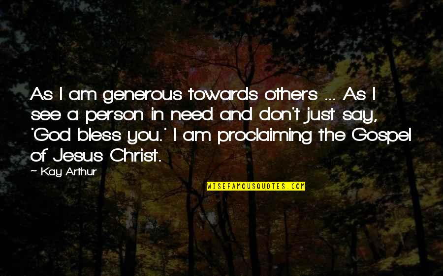 Gospel Of Christ Quotes By Kay Arthur: As I am generous towards others ... As