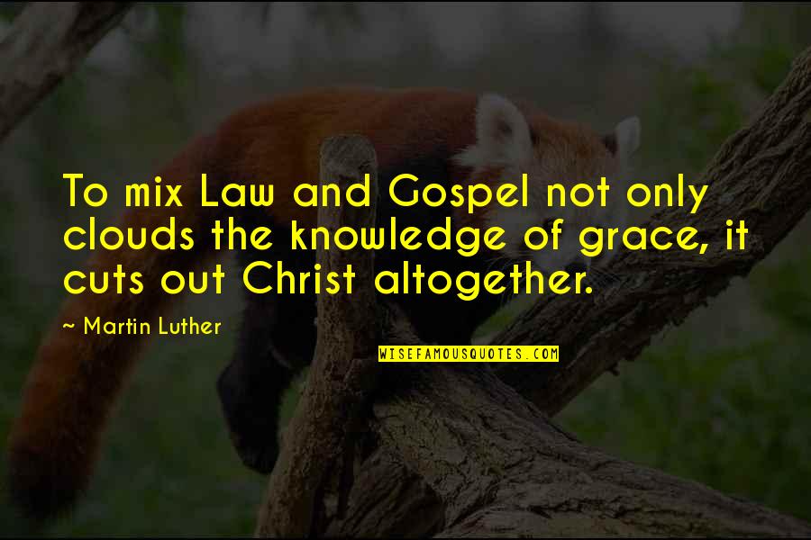 Gospel Of Christ Quotes By Martin Luther: To mix Law and Gospel not only clouds