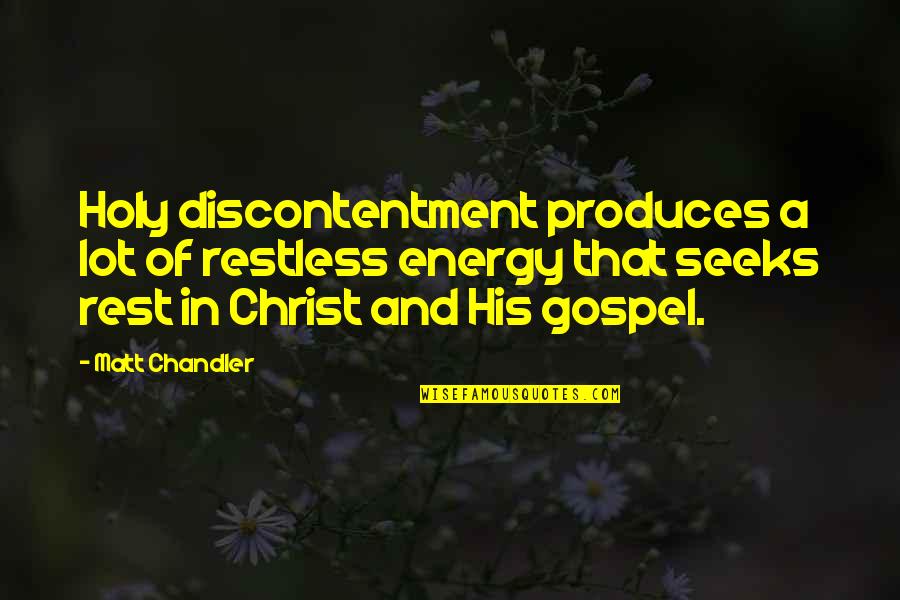 Gospel Of Christ Quotes By Matt Chandler: Holy discontentment produces a lot of restless energy
