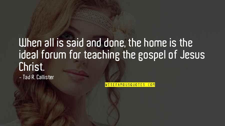 Gospel Of Christ Quotes By Tad R. Callister: When all is said and done, the home