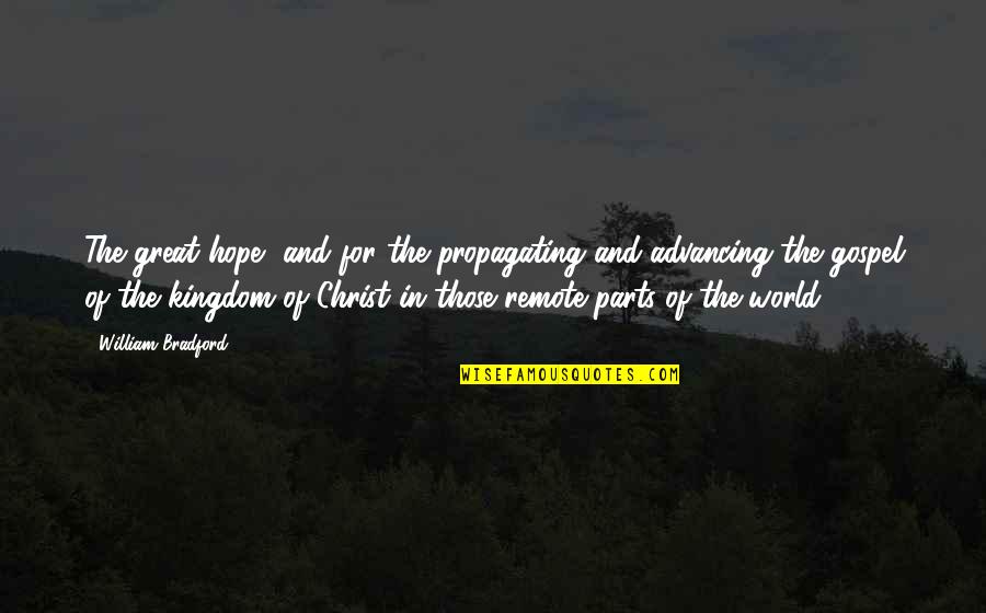Gospel Of Christ Quotes By William Bradford: The great hope, and for the propagating and
