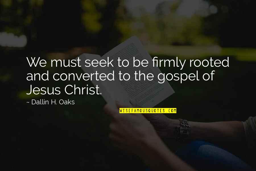 Gospel Of Jesus Christ Quotes By Dallin H. Oaks: We must seek to be firmly rooted and
