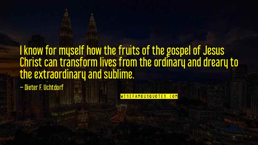 Gospel Of Jesus Christ Quotes By Dieter F. Uchtdorf: I know for myself how the fruits of