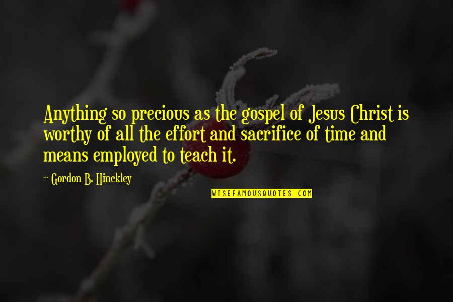 Gospel Of Jesus Christ Quotes By Gordon B. Hinckley: Anything so precious as the gospel of Jesus