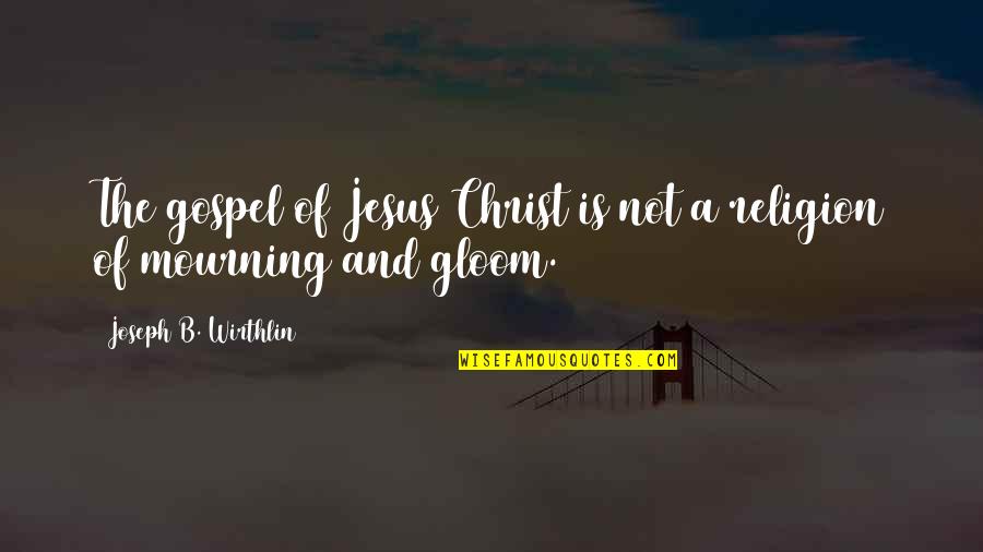 Gospel Of Jesus Christ Quotes By Joseph B. Wirthlin: The gospel of Jesus Christ is not a