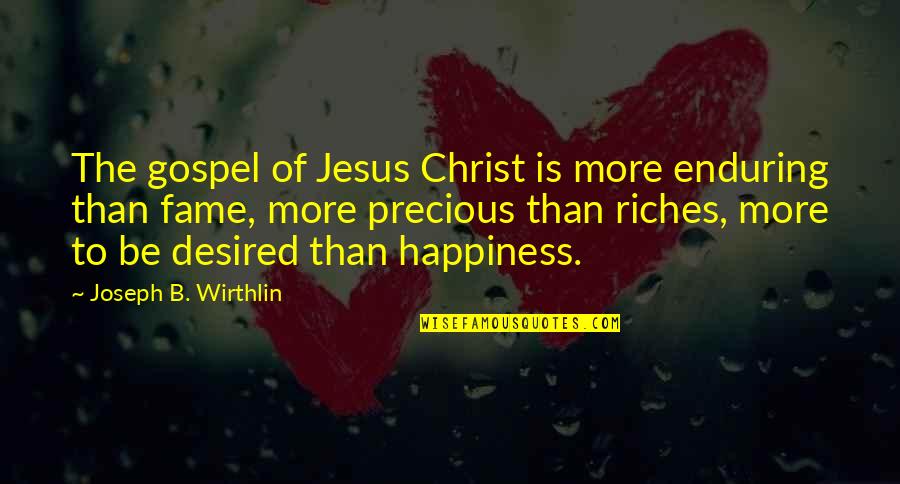 Gospel Of Jesus Christ Quotes By Joseph B. Wirthlin: The gospel of Jesus Christ is more enduring