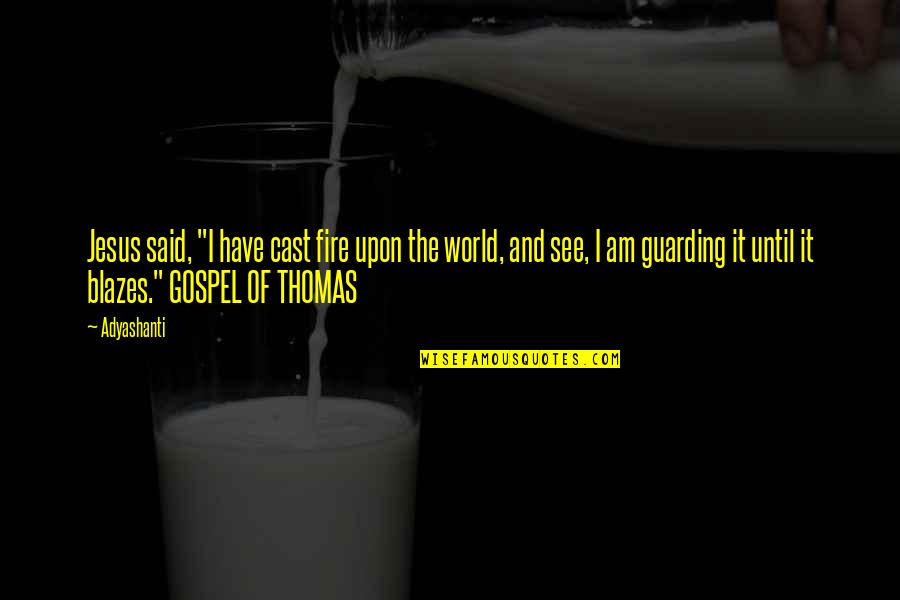 Gospel Of Thomas Best Quotes By Adyashanti: Jesus said, "I have cast fire upon the Gospel Of Thomas Best Quotes By Adyashanti: Jesus said, "I have cast fire upon the