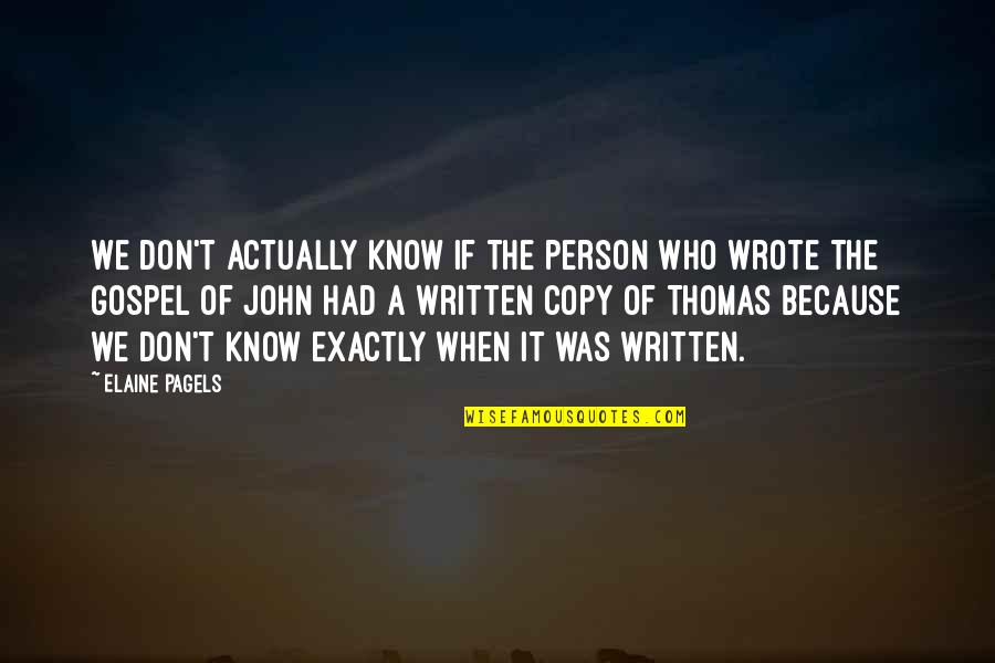 Gospel Of Thomas Best Quotes By Elaine Pagels: We don't actually know if the person who Gospel Of Thomas Best Quotes By Elaine Pagels: We don't actually know if the person who