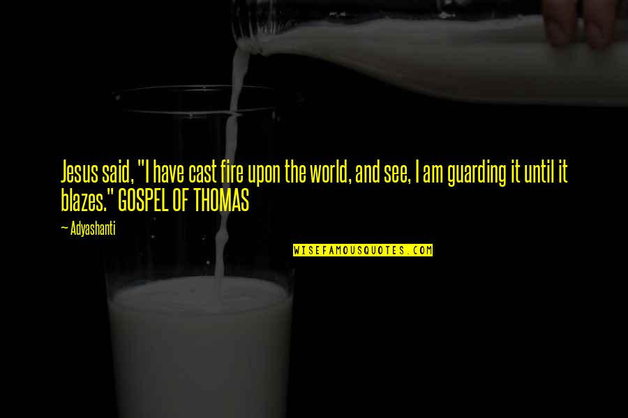 Gospel Of Thomas Quotes By Adyashanti: Jesus said, "I have cast fire upon the