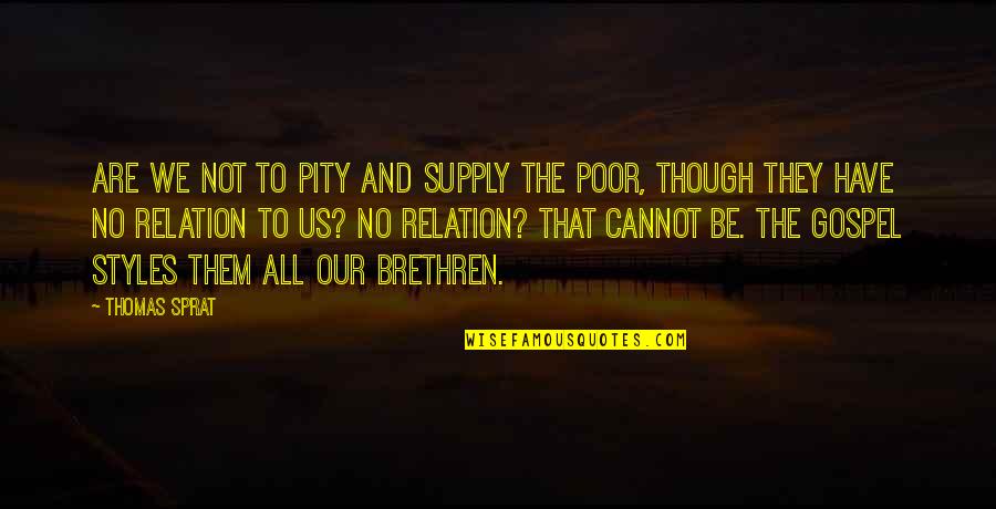 Gospel Of Thomas Quotes By Thomas Sprat: Are we not to pity and supply the