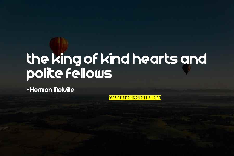 Gospel One Hundred Quotes By Herman Melville: the king of kind hearts and polite fellows