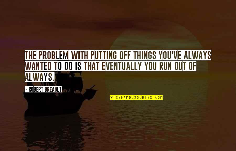 Gospel One Hundred Quotes By Robert Breault: The problem with putting off things you've always