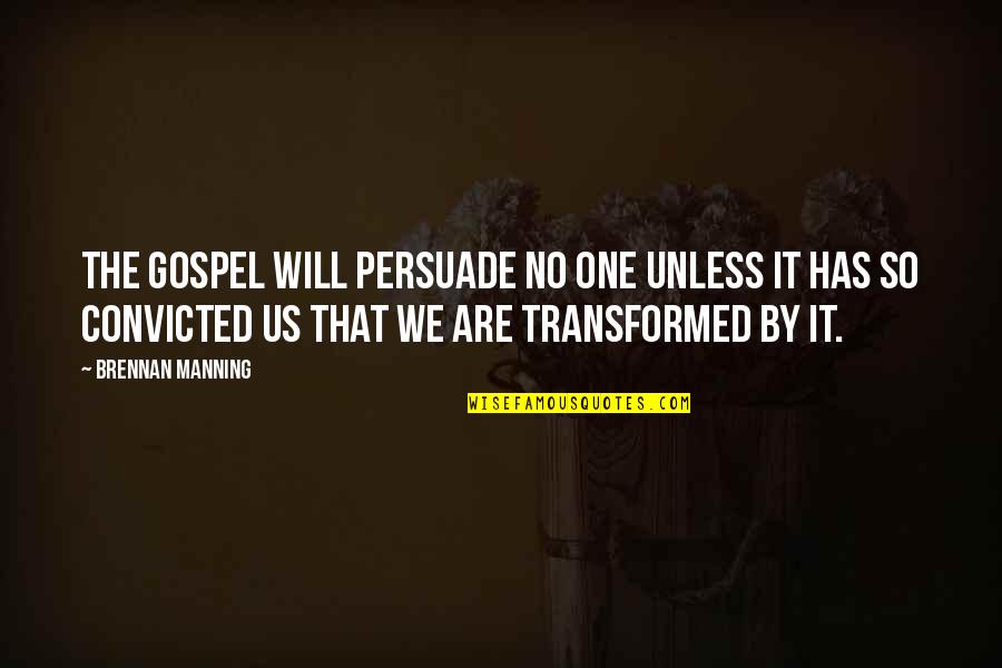 Gospel One Quotes By Brennan Manning: The gospel will persuade no one unless it