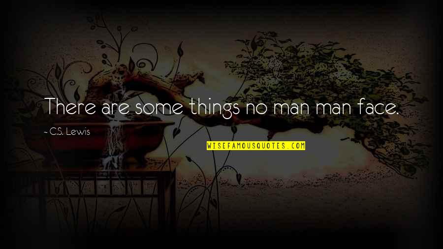 Gospel Primer Quotes By C.S. Lewis: There are some things no man man face. Gospel Primer Quotes By C.S. Lewis: There are some things no man man face.