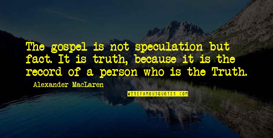 Gospel Truth Quotes By Alexander MacLaren: The gospel is not speculation but fact. It