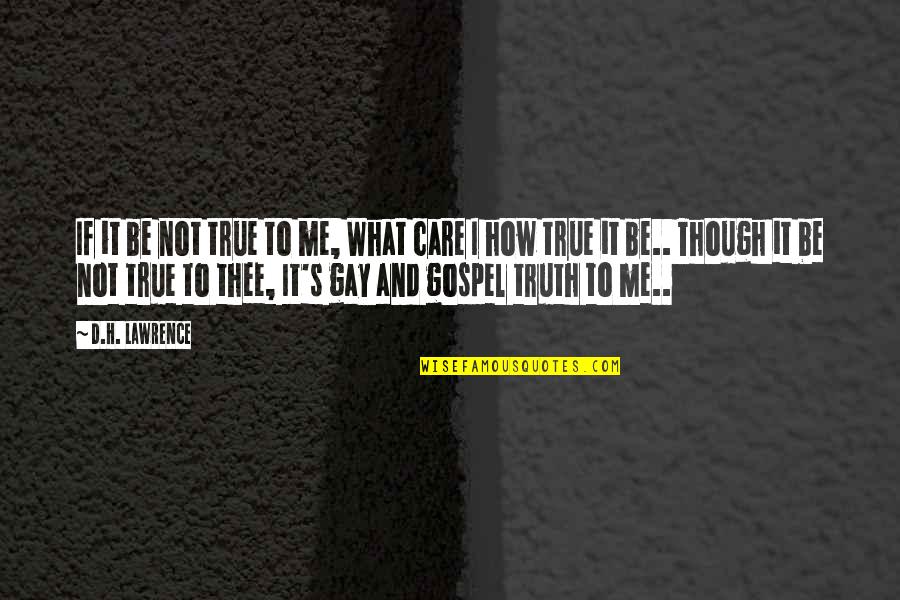 Gospel Truth Quotes By D.H. Lawrence: If it be not true to me, What