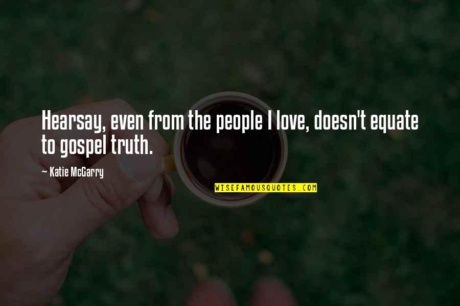 Gospel Truth Quotes By Katie McGarry: Hearsay, even from the people I love, doesn't
