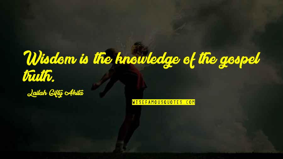 Gospel Truth Quotes By Lailah Gifty Akita: Wisdom is the knowledge of the gospel truth.