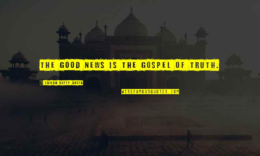Gospel Truth Quotes By Lailah Gifty Akita: The Good News is the gospel of Truth.