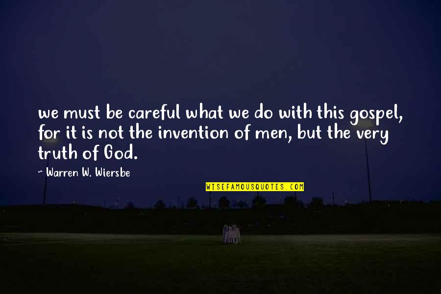 Gospel Truth Quotes By Warren W. Wiersbe: we must be careful what we do with