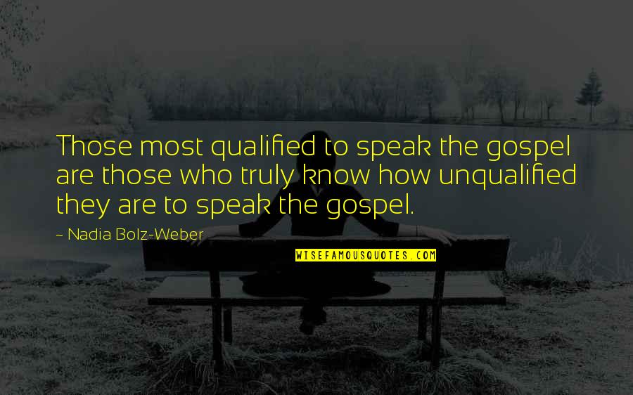Gospel Who Quotes By Nadia Bolz-Weber: Those most qualified to speak the gospel are