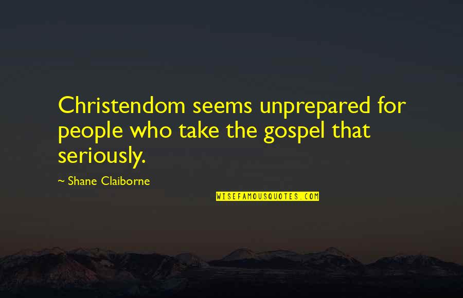 Gospel Who Quotes By Shane Claiborne: Christendom seems unprepared for people who take the