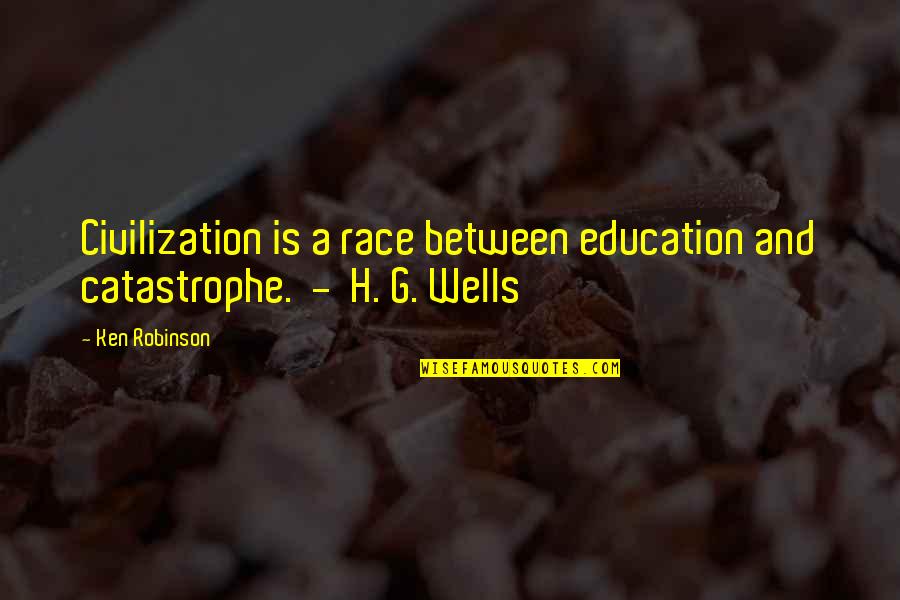 Gospeler Quotes By Ken Robinson: Civilization is a race between education and catastrophe.