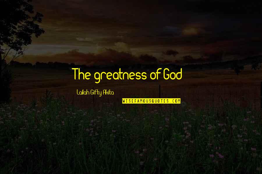 Gospellers Quotes By Lailah Gifty Akita: The greatness of God! Gospellers Quotes By Lailah Gifty Akita: The greatness of God!