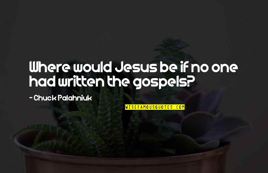 Gospels Quotes By Chuck Palahniuk: Where would Jesus be if no one had