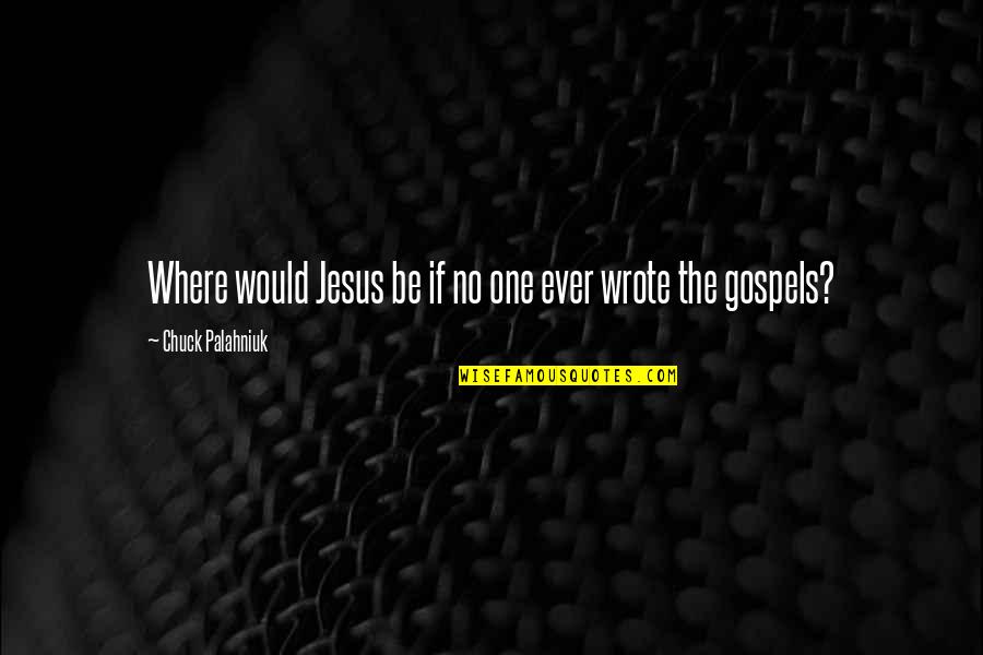 Gospels Quotes By Chuck Palahniuk: Where would Jesus be if no one ever
