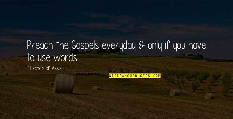 Gospels Quotes By Francis Of Assisi: Preach the Gospels everyday & only if you