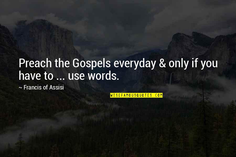 Gospels Quotes By Francis Of Assisi: Preach the Gospels everyday & only if you