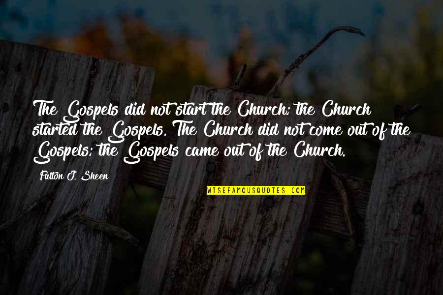 Gospels Quotes By Fulton J. Sheen: The Gospels did not start the Church; the