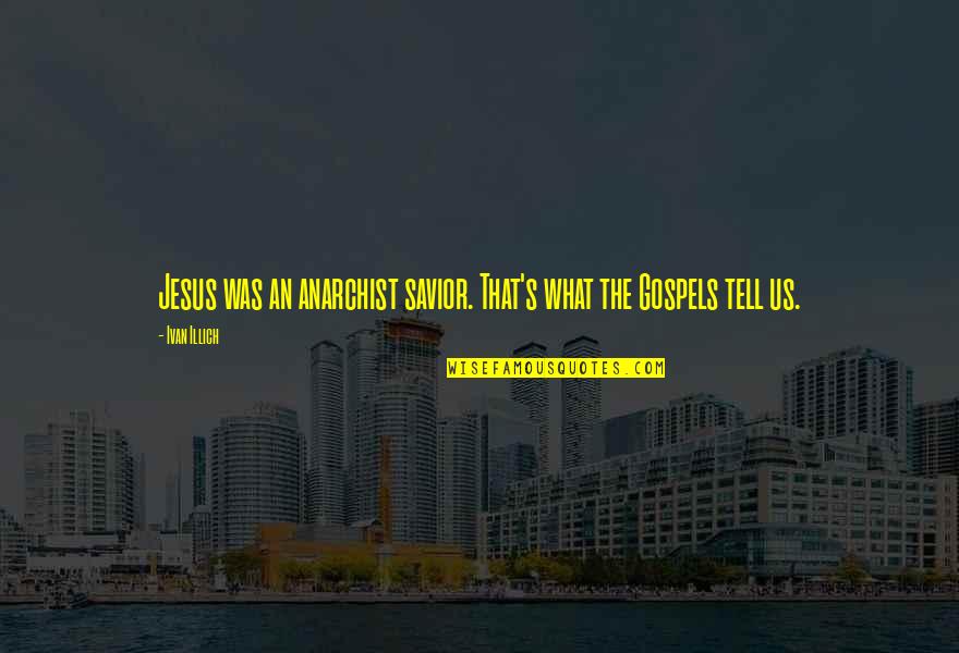 Gospels Quotes By Ivan Illich: Jesus was an anarchist savior. That's what the