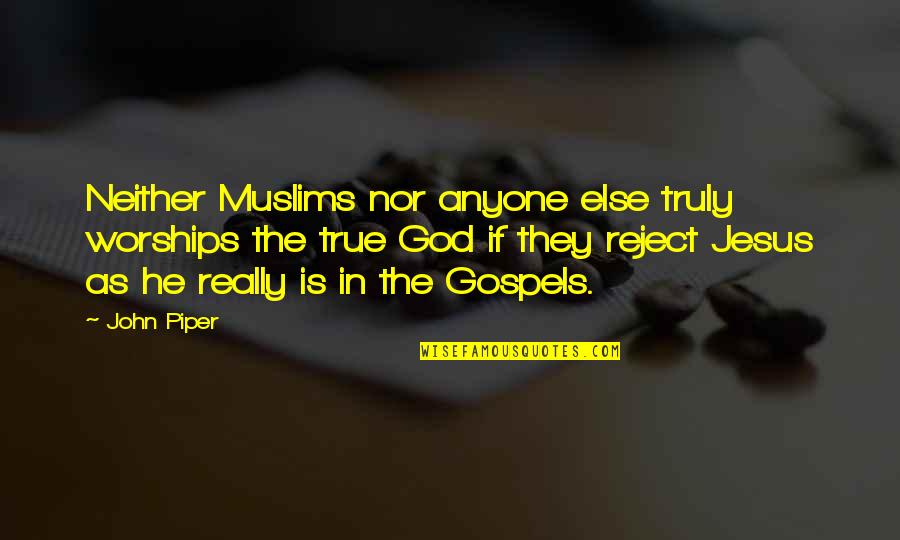 Gospels Quotes By John Piper: Neither Muslims nor anyone else truly worships the