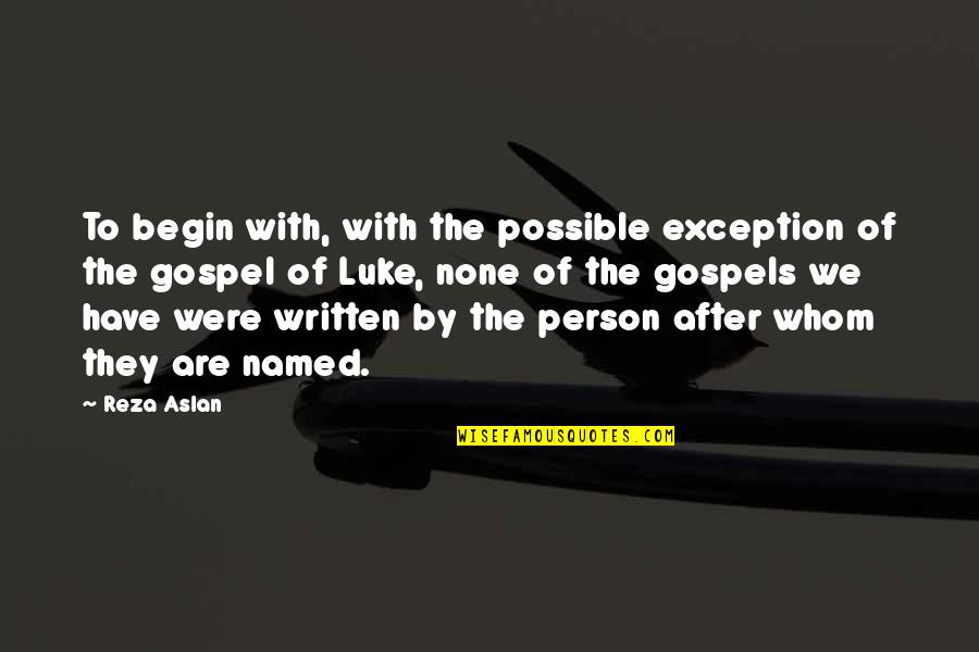 Gospels Quotes By Reza Aslan: To begin with, with the possible exception of