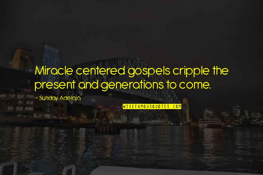 Gospels Quotes By Sunday Adelaja: Miracle centered gospels cripple the present and generations