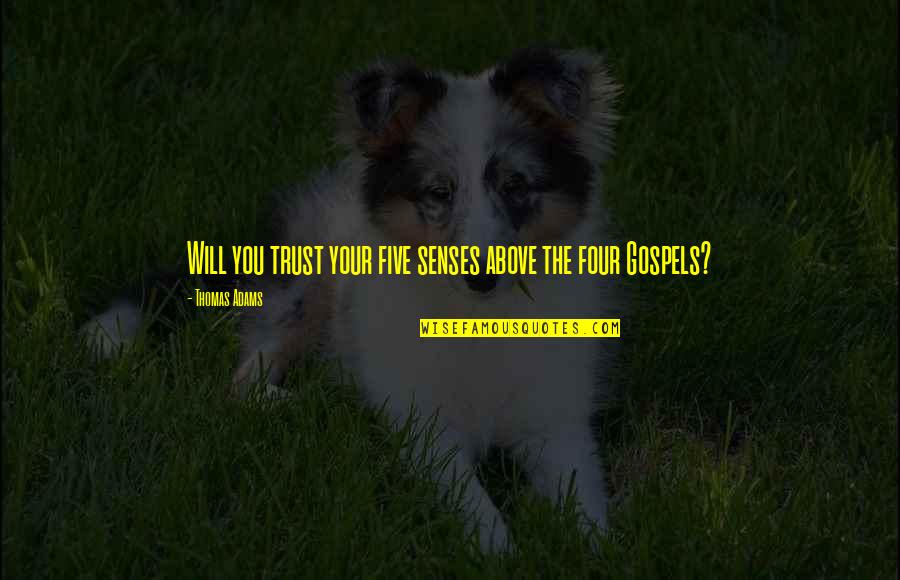 Gospels Quotes By Thomas Adams: Will you trust your five senses above the
