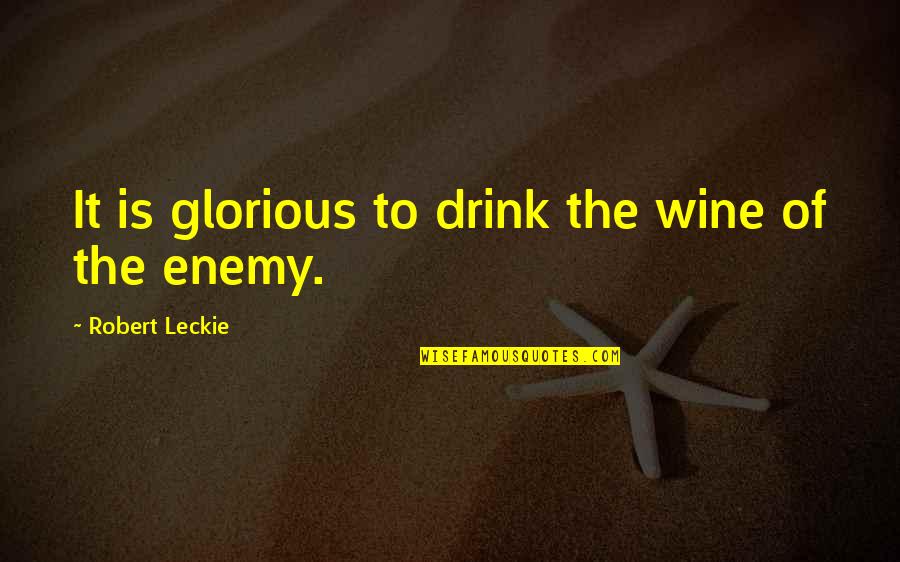 Gospelstands Quotes By Robert Leckie: It is glorious to drink the wine of