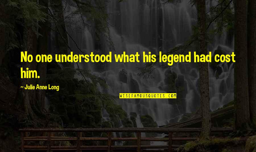 Gosple Quotes By Julie Anne Long: No one understood what his legend had cost