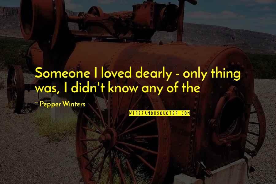 Gospodarica Ana Quotes By Pepper Winters: Someone I loved dearly - only thing was,