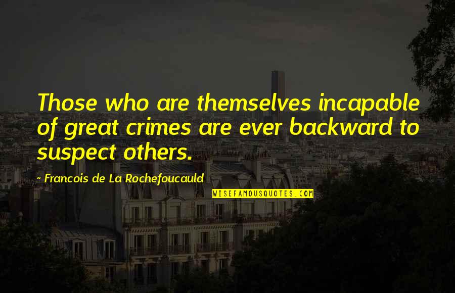 Gospodicna Na Gorjancih Quotes By Francois De La Rochefoucauld: Those who are themselves incapable of great crimes Gospodicna Na Gorjancih Quotes By Francois De La Rochefoucauld: Those who are themselves incapable of great crimes