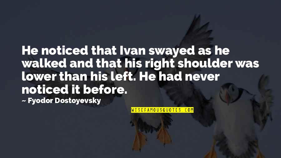 Gospodine Emina Quotes By Fyodor Dostoyevsky: He noticed that Ivan swayed as he walked Gospodine Emina Quotes By Fyodor Dostoyevsky: He noticed that Ivan swayed as he walked