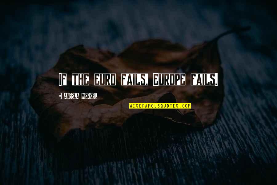 Gospodinova Kruna Quotes By Angela Merkel: If the euro fails, Europe fails.