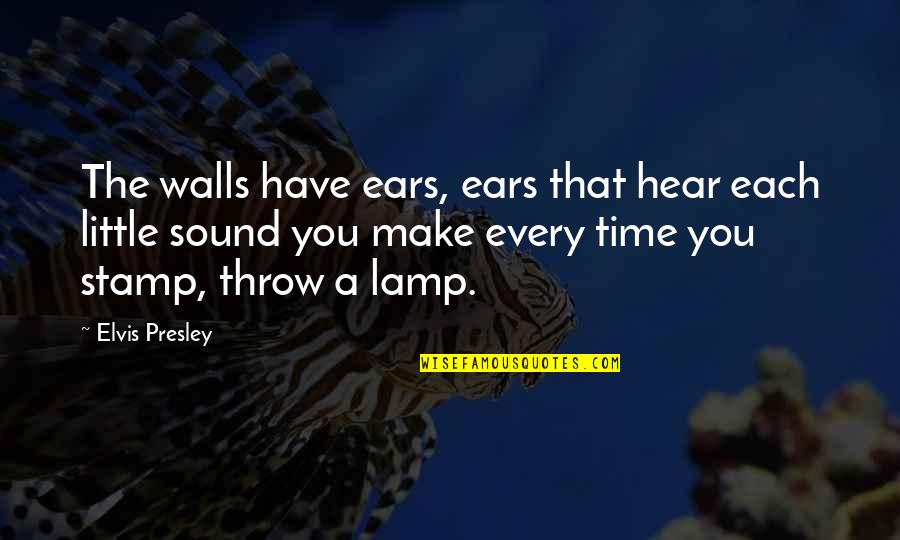 Gospodinova Kuca Quotes By Elvis Presley: The walls have ears, ears that hear each